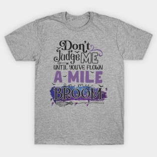 Don't Judge Me Until You're Flown A Mile On My Broom T-Shirt